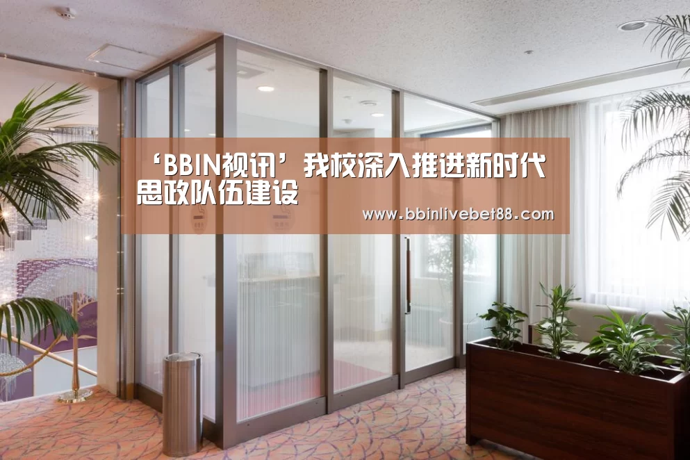 ‘BBIN视讯’我校深入推进新时代思政队伍建设(图1) BBIN视讯