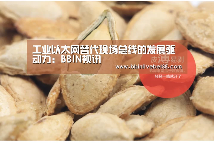 工业以太网替代现场总线的发展驱动力:BBIN视讯(图1) BBIN视讯