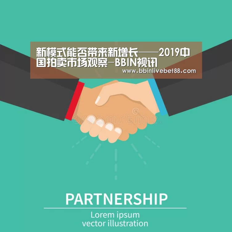 新模式能否带来新增长——2019中国拍卖市场观察-BBIN视讯(图4) BBIN视讯